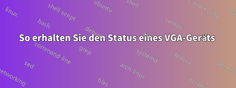 So erhalten Sie den Status eines VGA-Geräts