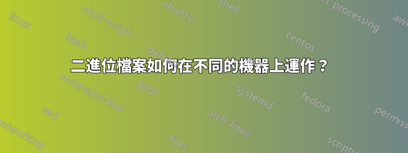 二進位檔案如何在不同的機器上運作？ 