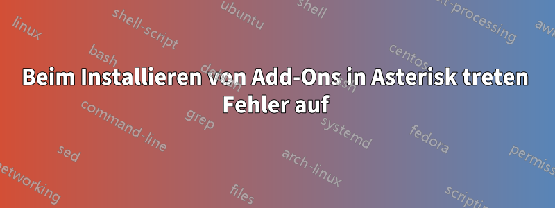 Beim Installieren von Add-Ons in Asterisk treten Fehler auf