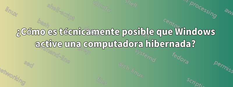 ¿Cómo es técnicamente posible que Windows active una computadora hibernada?