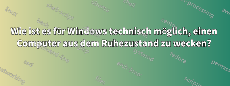 Wie ist es für Windows technisch möglich, einen Computer aus dem Ruhezustand zu wecken?