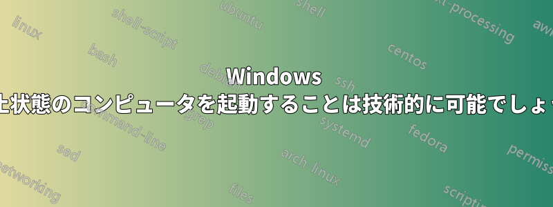 Windows が休止状態のコンピュータを起動することは技術的に可能でしょうか?