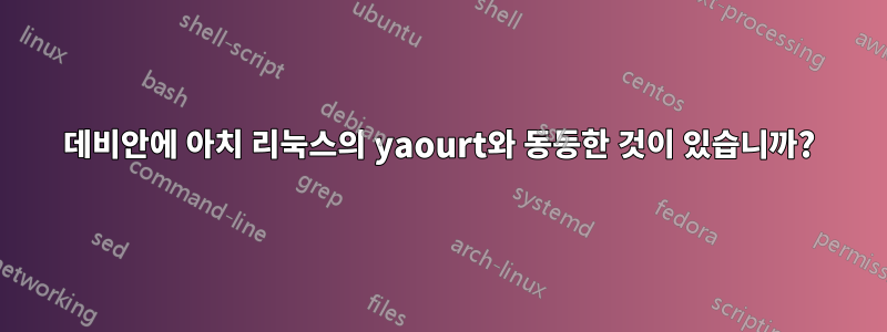 데비안에 아치 리눅스의 yaourt와 동등한 것이 있습니까?