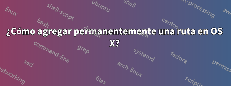 ¿Cómo agregar permanentemente una ruta en OS X?