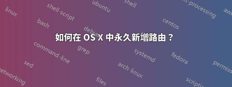 如何在 OS X 中永久新增路由？