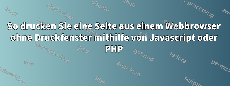 So drucken Sie eine Seite aus einem Webbrowser ohne Druckfenster mithilfe von Javascript oder PHP