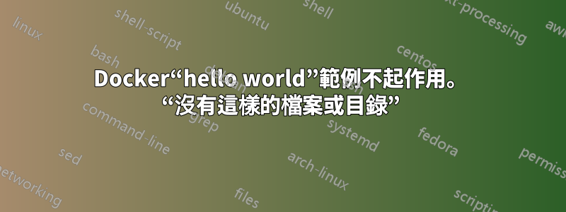 Docker“hello world”範例不起作用。 “沒有這樣的檔案或目錄”