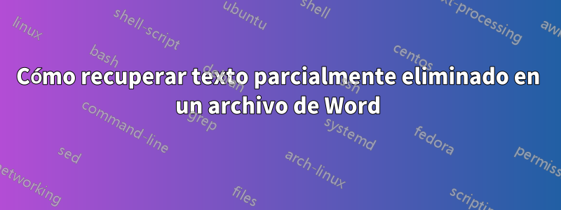 Cómo recuperar texto parcialmente eliminado en un archivo de Word