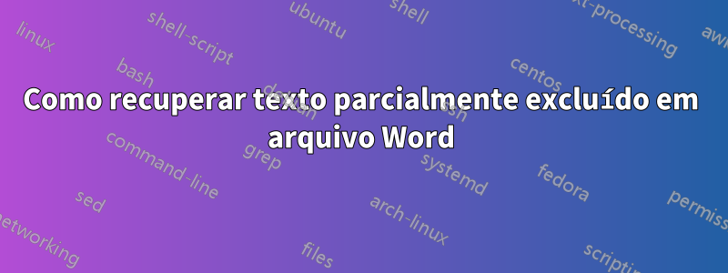 Como recuperar texto parcialmente excluído em arquivo Word