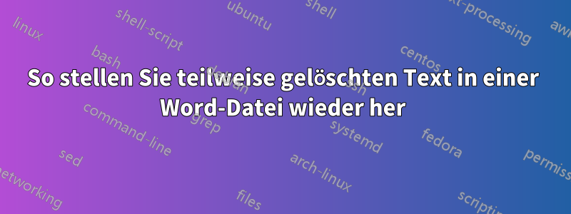 So stellen Sie teilweise gelöschten Text in einer Word-Datei wieder her