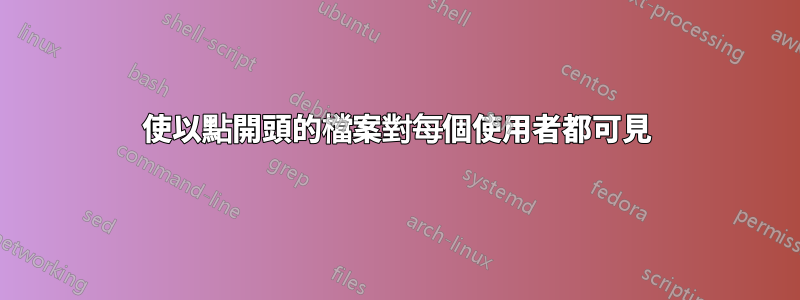 使以點開頭的檔案對每個使用者都可見