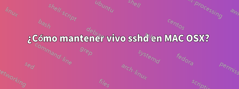 ¿Cómo mantener vivo sshd en MAC OSX?