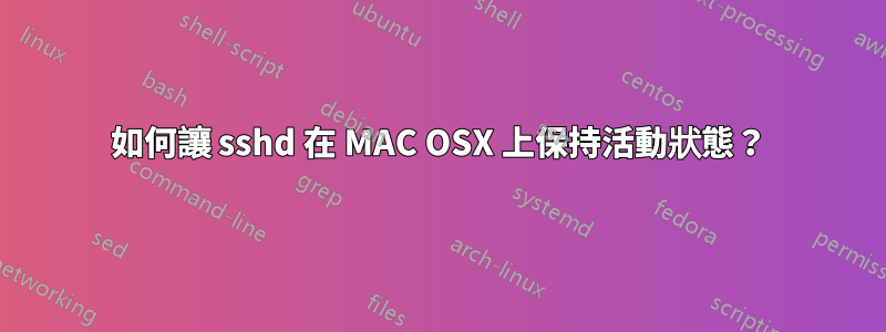 如何讓 sshd 在 MAC OSX 上保持活動狀態？