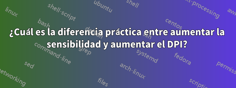 ¿Cuál es la diferencia práctica entre aumentar la sensibilidad y aumentar el DPI?