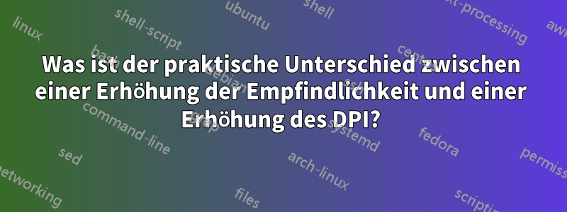 Was ist der praktische Unterschied zwischen einer Erhöhung der Empfindlichkeit und einer Erhöhung des DPI?