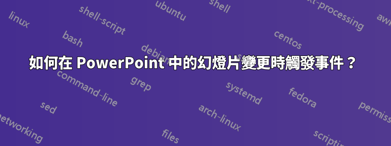 如何在 PowerPoint 中的幻燈片變更時觸發事件？