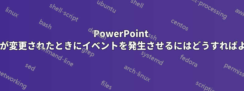 PowerPoint でスライドが変更されたときにイベントを発生させるにはどうすればよいですか?