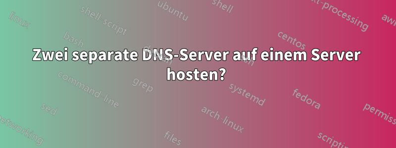 Zwei separate DNS-Server auf einem Server hosten?