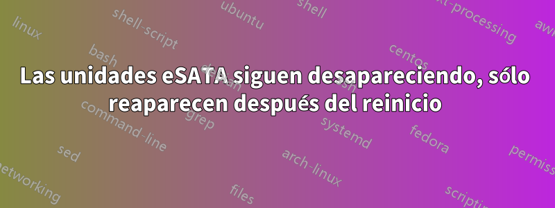 Las unidades eSATA siguen desapareciendo, sólo reaparecen después del reinicio