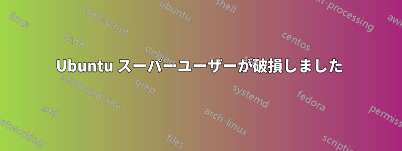 Ubuntu スーパーユーザーが破損しました