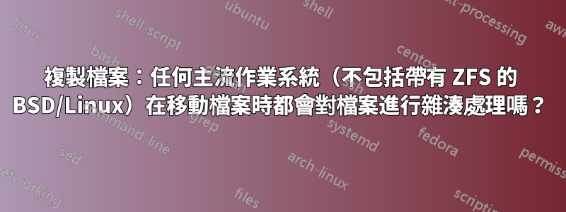 複製檔案：任何主流作業系統（不包括帶有 ZFS 的 BSD/Linux）在移動檔案時都會對檔案進行雜湊處理嗎？