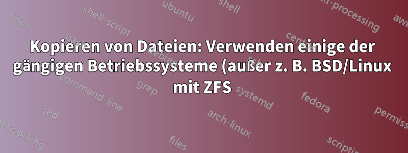 Kopieren von Dateien: Verwenden einige der gängigen Betriebssysteme (außer z. B. BSD/Linux mit ZFS) Hash-Funktionen für Dateien beim Verschieben?