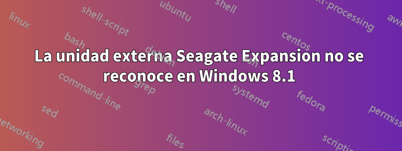 La unidad externa Seagate Expansion no se reconoce en Windows 8.1