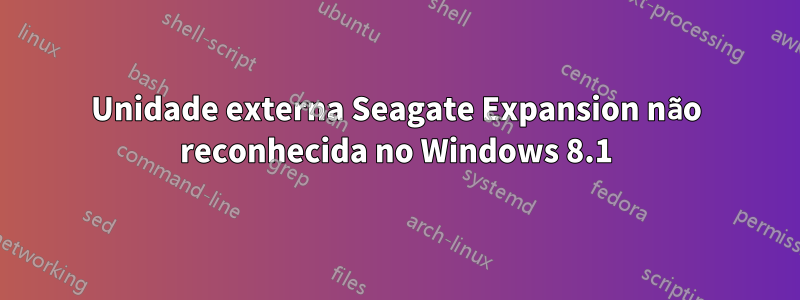 Unidade externa Seagate Expansion não reconhecida no Windows 8.1