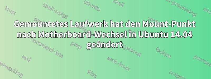 Gemountetes Laufwerk hat den Mount-Punkt nach Motherboard-Wechsel in Ubuntu 14.04 geändert