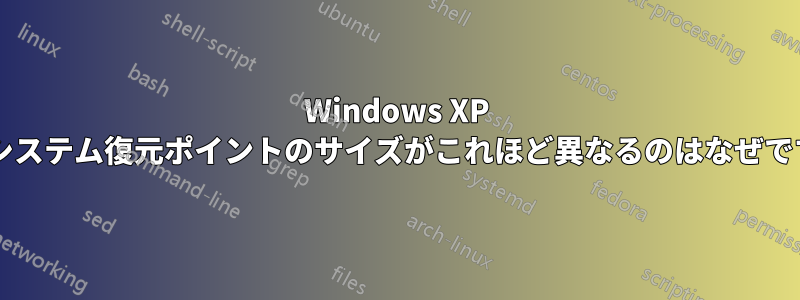 Windows XP ではシステム復元ポイントのサイズがこれほど異なるのはなぜですか?