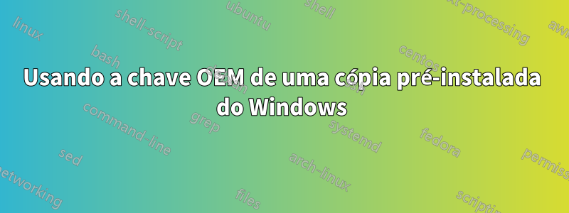 Usando a chave OEM de uma cópia pré-instalada do Windows