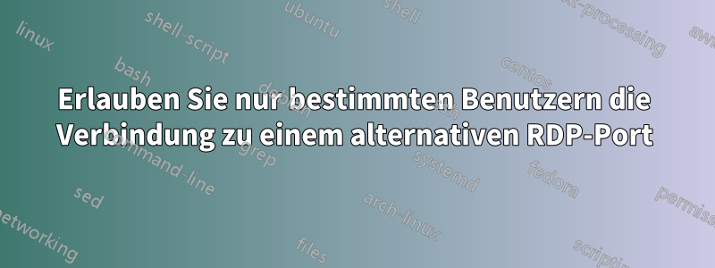 Erlauben Sie nur bestimmten Benutzern die Verbindung zu einem alternativen RDP-Port