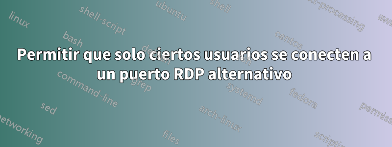 Permitir que solo ciertos usuarios se conecten a un puerto RDP alternativo