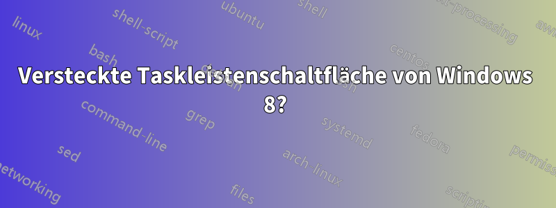 Versteckte Taskleistenschaltfläche von Windows 8?