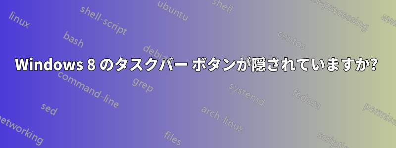 Windows 8 のタスクバー ボタンが隠されていますか?