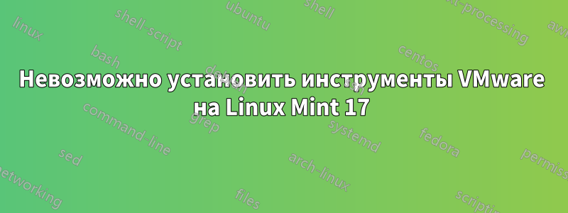 Невозможно установить инструменты VMware на Linux Mint 17