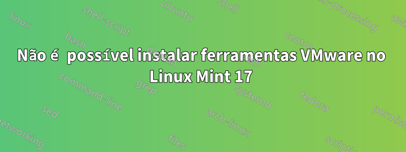 Não é possível instalar ferramentas VMware no Linux Mint 17