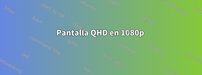 Pantalla QHD en 1080p