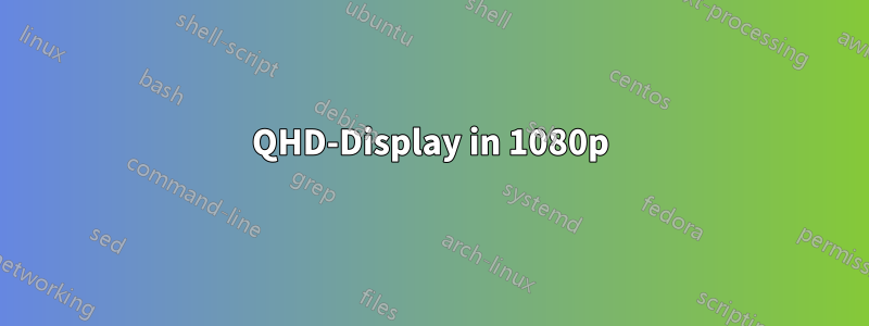 QHD-Display in 1080p