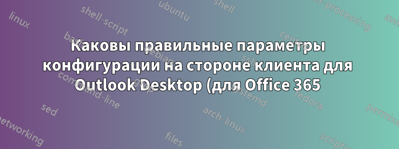 Каковы правильные параметры конфигурации на стороне клиента для Outlook Desktop (для Office 365), чтобы можно было использовать функцию «Отправить как» на стороне сервера?