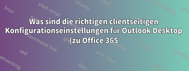Was sind die richtigen clientseitigen Konfigurationseinstellungen für Outlook Desktop (zu Office 365), um die serverseitige „Senden als“-Funktion nutzen zu können?