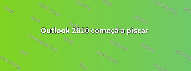 Outlook 2010 começa a piscar