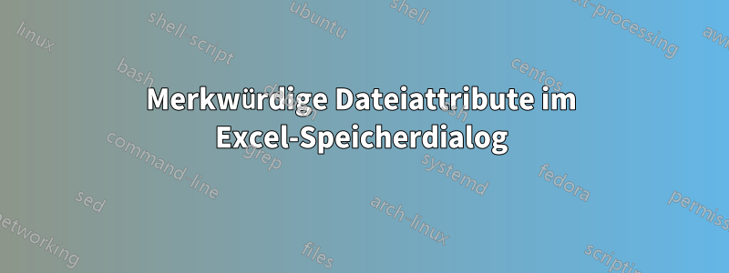 Merkwürdige Dateiattribute im Excel-Speicherdialog