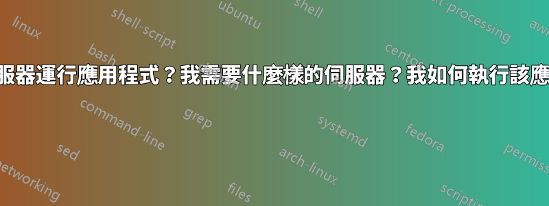 如何從伺服器運行應用程式？我需要什麼樣的伺服器？我如何執行該應用程式？ 