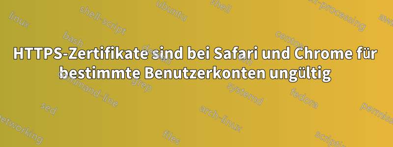 HTTPS-Zertifikate sind bei Safari und Chrome für bestimmte Benutzerkonten ungültig