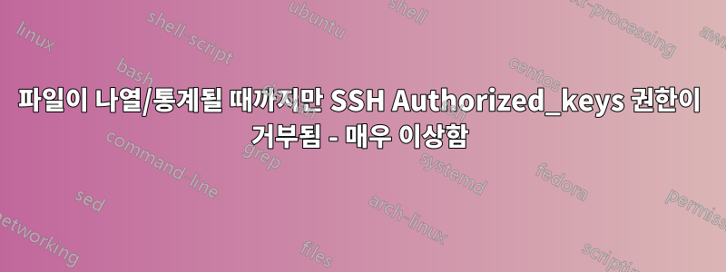 파일이 나열/통계될 때까지만 SSH Authorized_keys 권한이 거부됨 - 매우 이상함