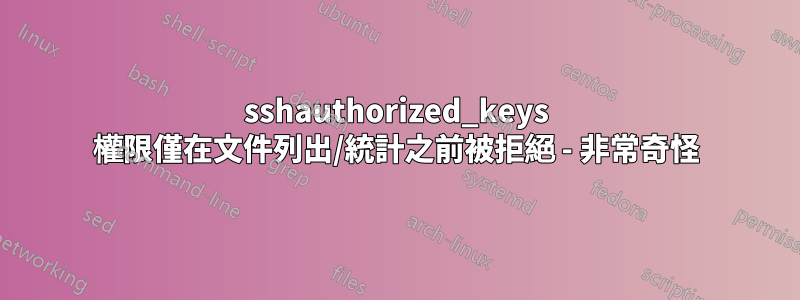 sshauthorized_keys 權限僅在文件列出/統計之前被拒絕 - 非常奇怪