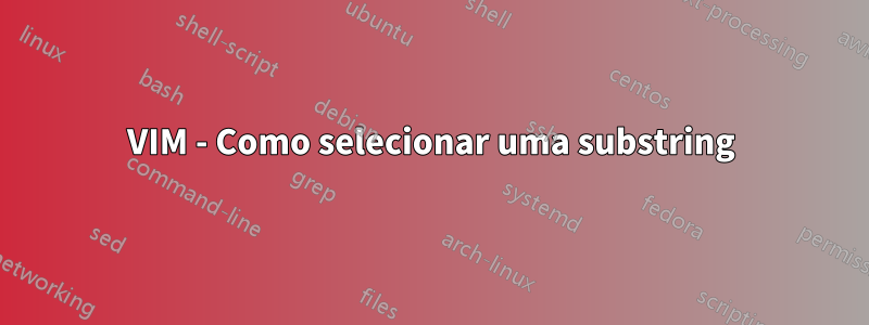 VIM - Como selecionar uma substring