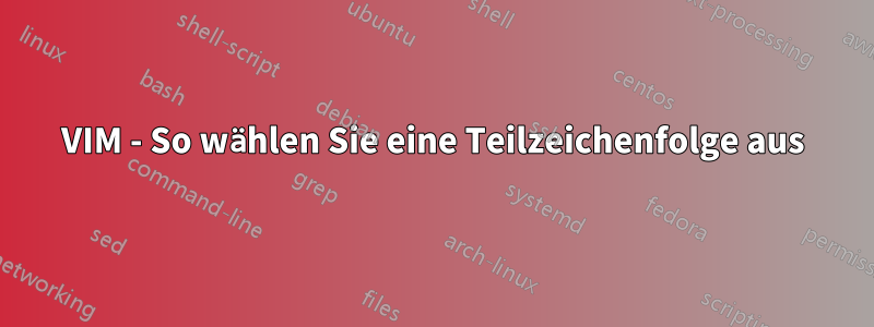 VIM - So wählen Sie eine Teilzeichenfolge aus