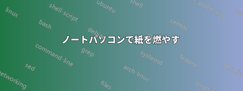 ノートパソコンで紙を燃やす